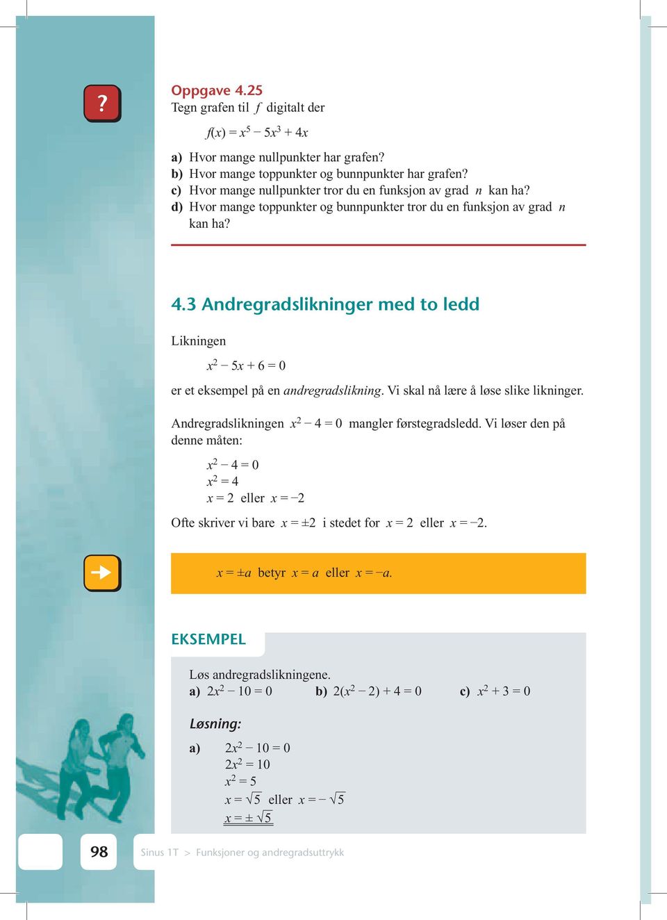 3 Andregradslikninger med to ledd Likningen x 5x + 6 = 0 er et eksempel på en andregradslikning. Vi skal nå lære å løse slike likninger. Andregradslikningen x 4 = 0 mangler førstegradsledd.