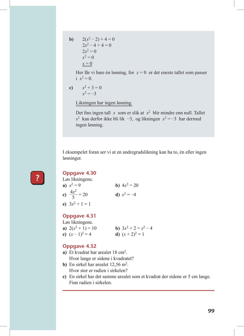 I eksempelet foran ser vi at en andregradslikning kan ha to, én eller ingen løsninger.? Oppgave 4.30 Løs likningene. a) x = 9 b) 4x = 0 4x c) 5 = 0 d) x = 4 e) 3x + 1 = 1 Oppgave 4.31 Løs likningene.