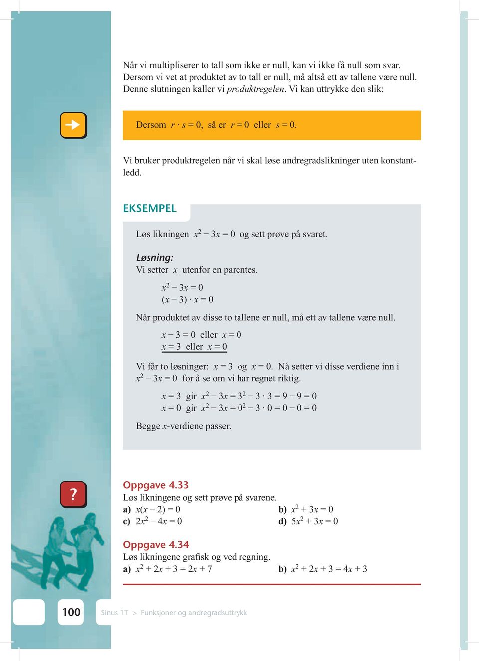 EKSEMPEL Løs likningen x 3x = 0 og sett prøve på svaret. Løsning: Vi setter x utenfor en parentes. x 3x = 0 (x 3) x = 0 Når produktet av disse to tallene er null, må ett av tallene være null.