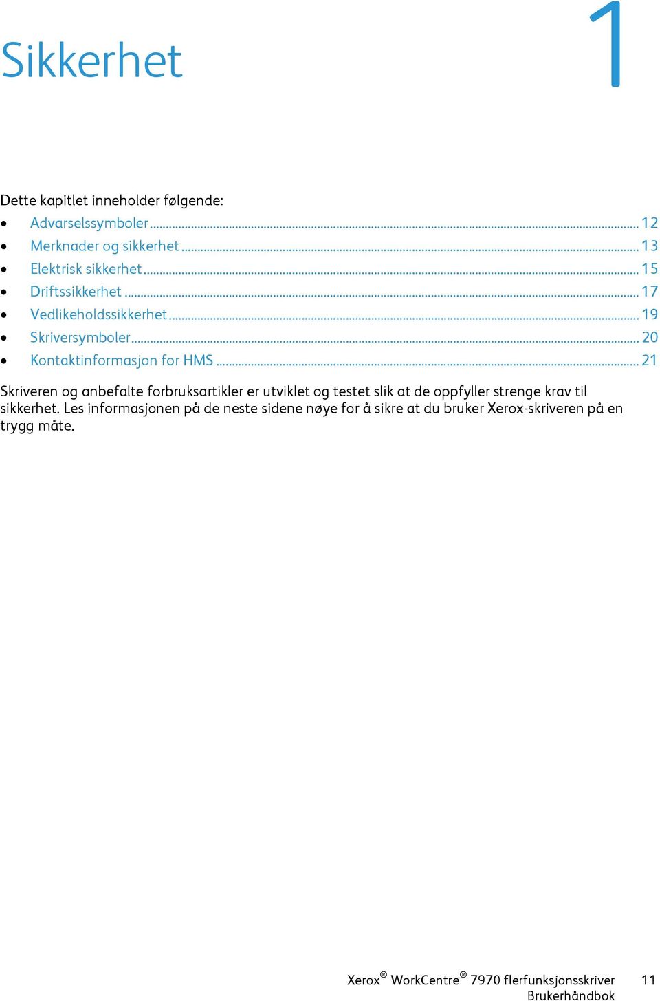 .. 21 Skriveren og anbefalte forbruksartikler er utviklet og testet slik at de oppfyller strenge krav til sikkerhet.