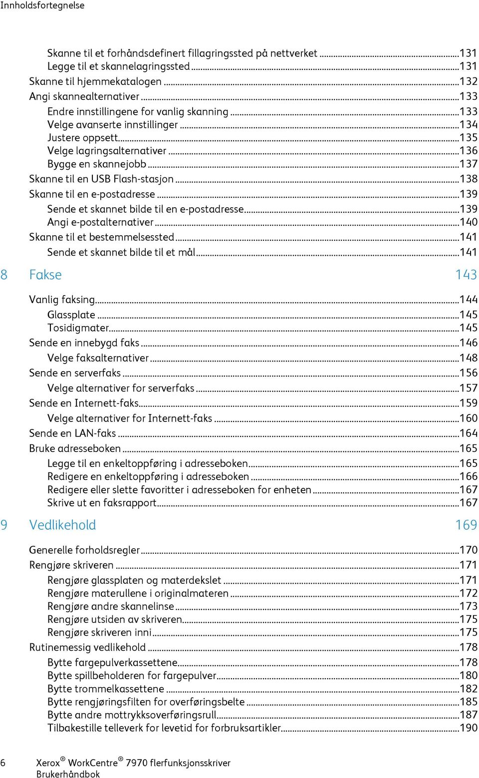 .. 137 Skanne til en USB Flash-stasjon... 138 Skanne til en e-postadresse... 139 Sende et skannet bilde til en e-postadresse... 139 Angi e-postalternativer... 140 Skanne til et bestemmelsessted.