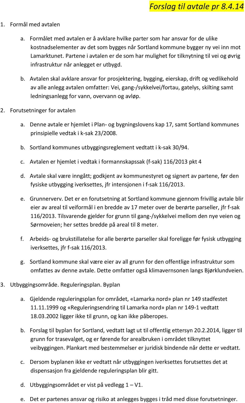 Avtalen skal avklare ansvar for prosjektering, bygging, eierskap, drift og vedlikehold av alle anlegg avtalen omfatter: Vei, gang-/sykkelvei/fortau, gatelys, skilting samt ledningsanlegg for vann,