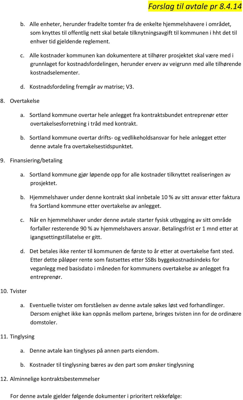 c. Alle kostnader kommunen kan dokumentere at tilhører prosjektet skal være med i grunnlaget for kostnadsfordelingen, herunder erverv av veigrunn med alle tilhørende kostnadselementer. d. Kostnadsfordeling fremgår av matrise; V3.