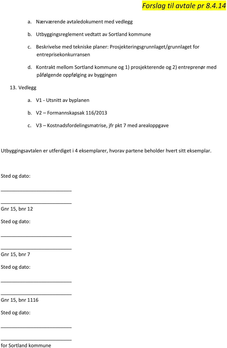 Kontrakt mellom Sortland kommune og 1) prosjekterende og 2) entreprenør med påfølgende oppfølging av byggingen a. V1 - Utsnitt av byplanen b.