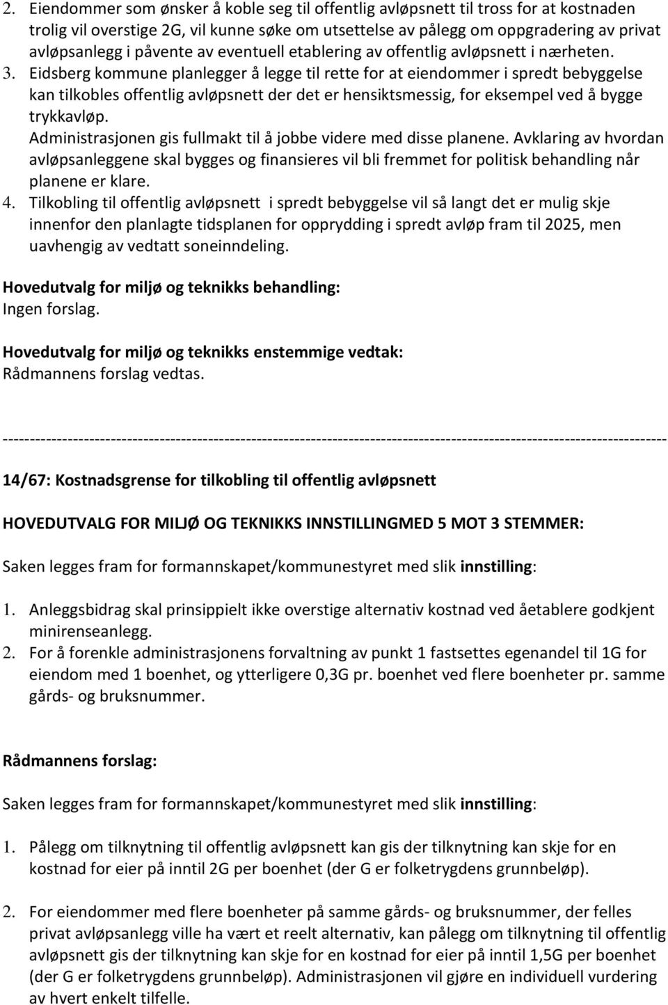 Eidsberg kommune planlegger å legge til rette for at eiendommer i spredt bebyggelse kan tilkobles offentlig avløpsnett der det er hensiktsmessig, for eksempel ved å bygge trykkavløp.