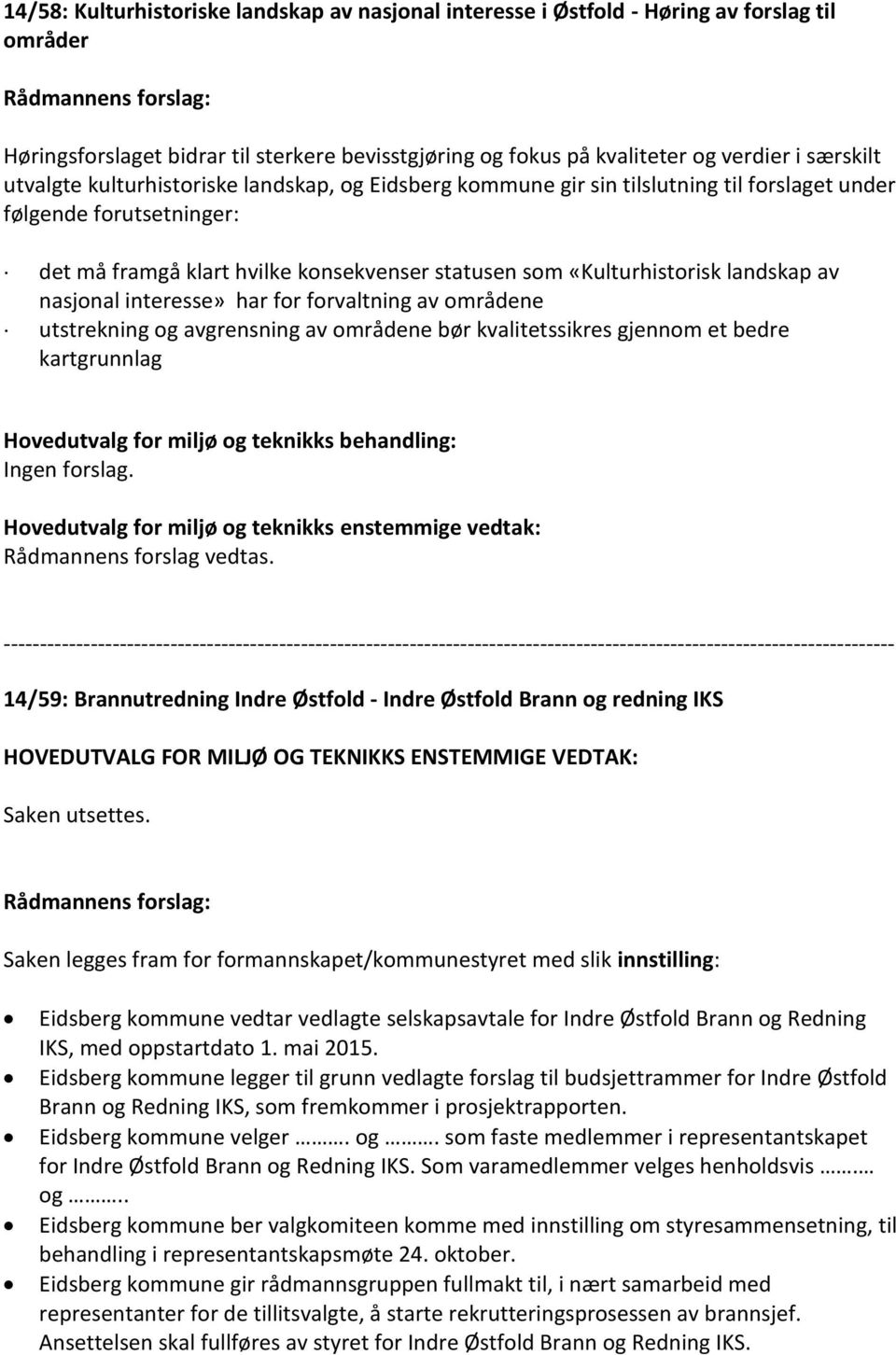 av nasjonal interesse» har for forvaltning av områdene utstrekning og avgrensning av områdene bør kvalitetssikres gjennom et bedre kartgrunnlag Ingen forslag.