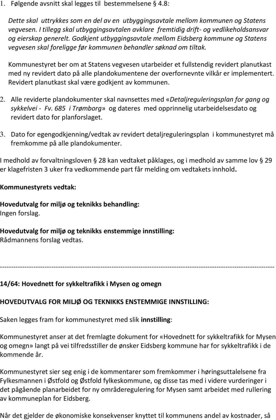 Godkjent utbyggingsavtale mellom Eidsberg kommune og Statens vegvesen skal foreligge før kommunen behandler søknad om tiltak.