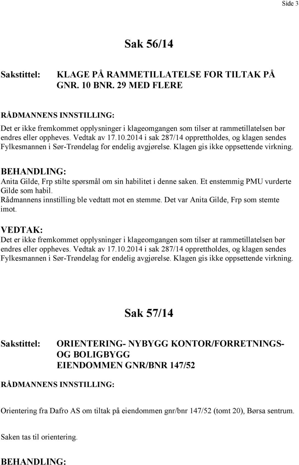 2014 i sak 287/14 opprettholdes, og klagen sendes Fylkesmannen i Sør-Trøndelag for endelig avgjørelse. Klagen gis ikke oppsettende virkning.