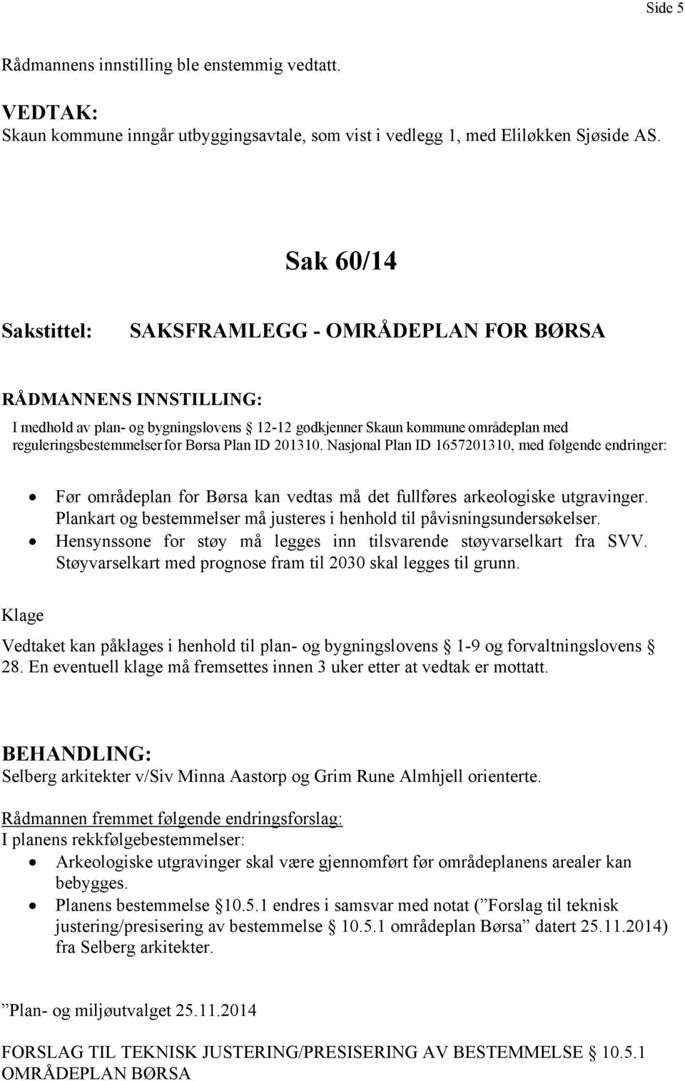 Plan ID 201310. Nasjonal Plan ID 1657201310, med følgende endringer: Før områdeplan for Børsa kan vedtas må det fullføres arkeologiske utgravinger.