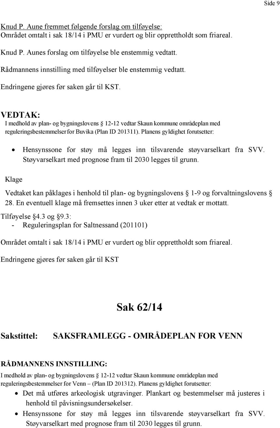 VEDTAK: I medhold av plan- og bygningslovens 12-12 vedtar Skaun kommune områdeplan med reguleringsbestemmelser for Buvika (Plan ID 201311).