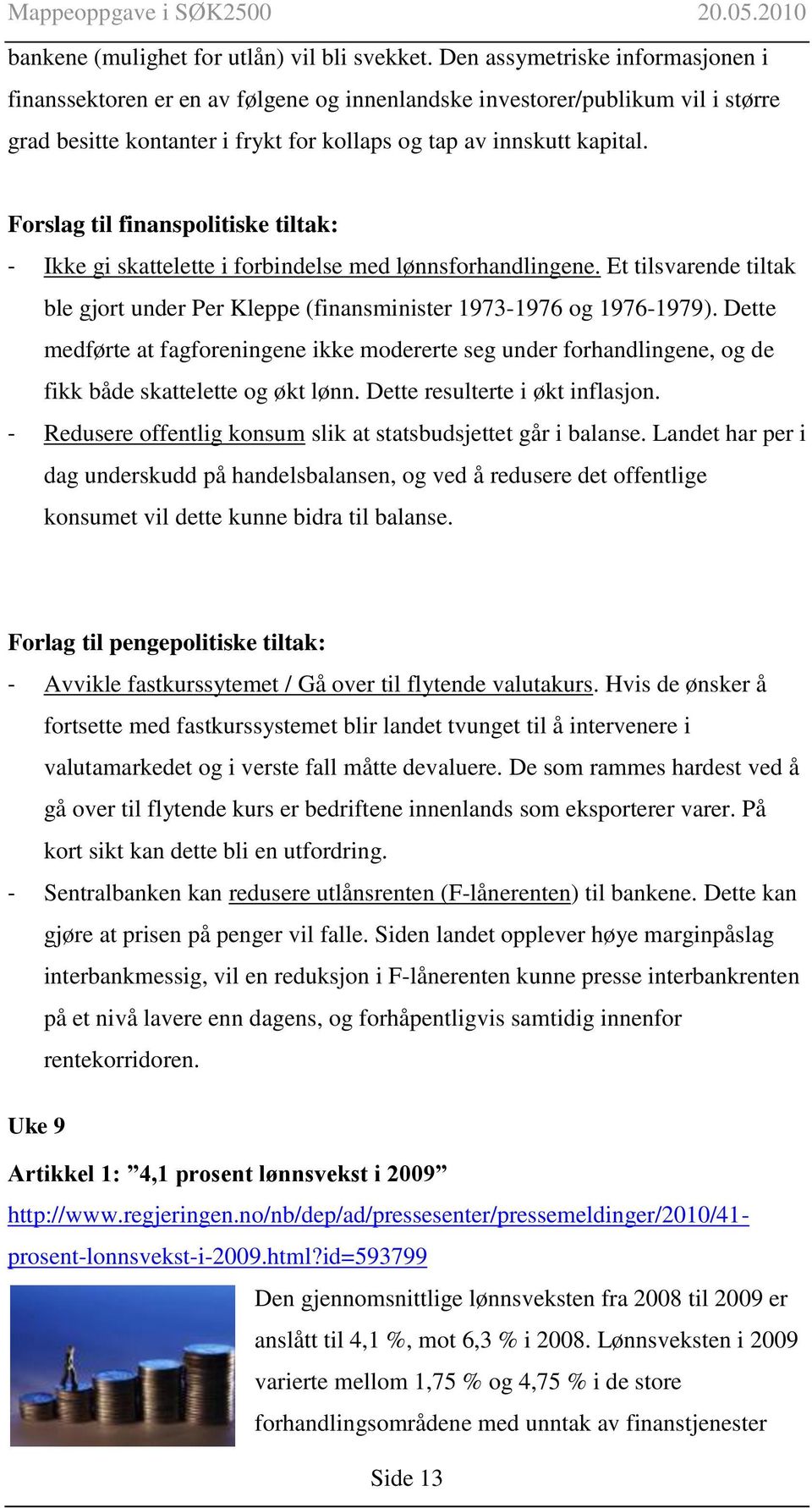 Forslag til finanspolitiske tiltak: - Ikke gi skattelette i forbindelse med lønnsforhandlingene. Et tilsvarende tiltak ble gjort under Per Kleppe (finansminister 1973-1976 og 1976-1979).