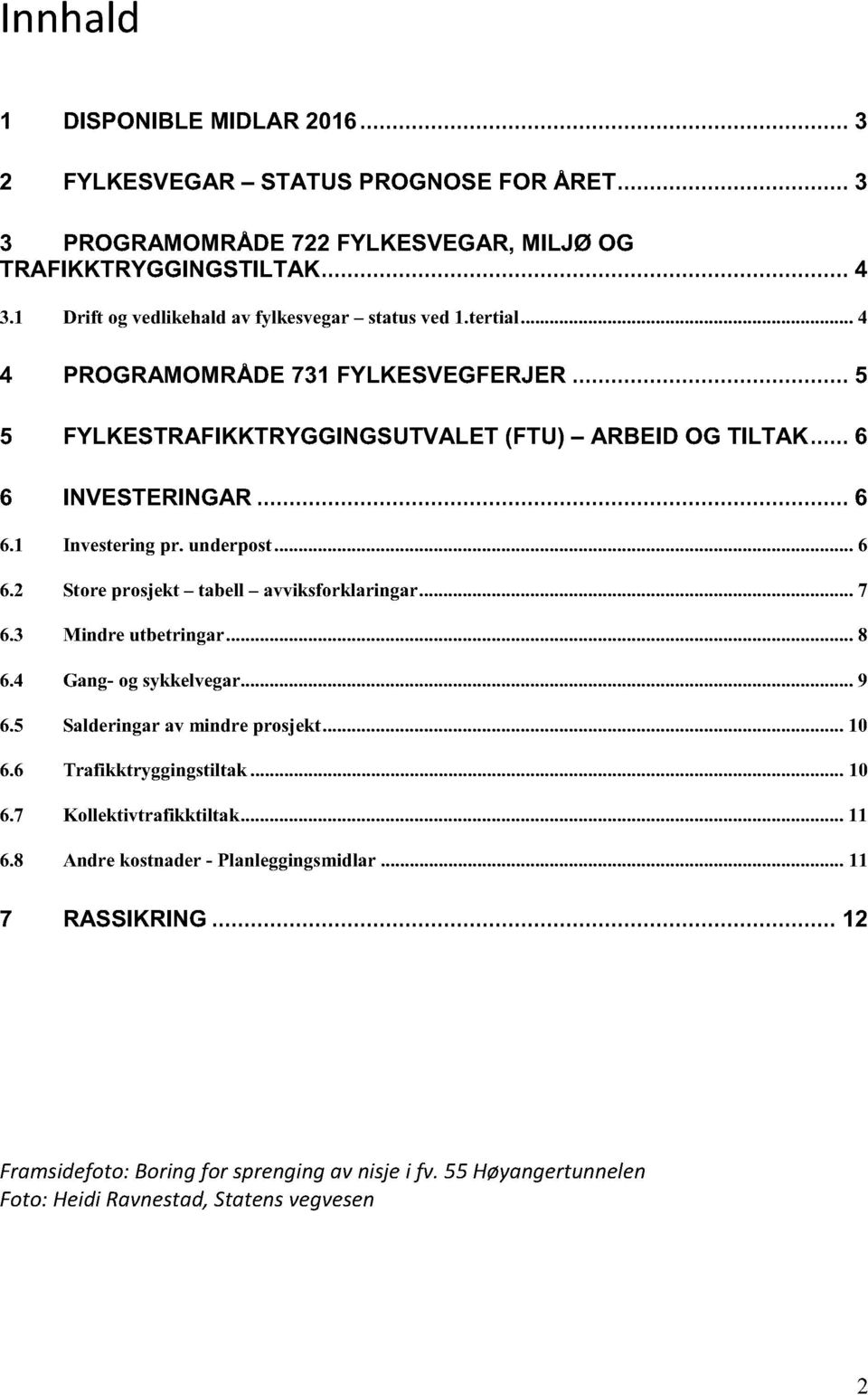 underpost......... 6 6.2 Store prosjekt tabell avviksforklaringar...... 7 6.3 Mindre utbetringar............ 8 6.4 Gang - og sykkelvegar......... 9 6.5 Salderingar av mindre prosjekt......... 10 6.