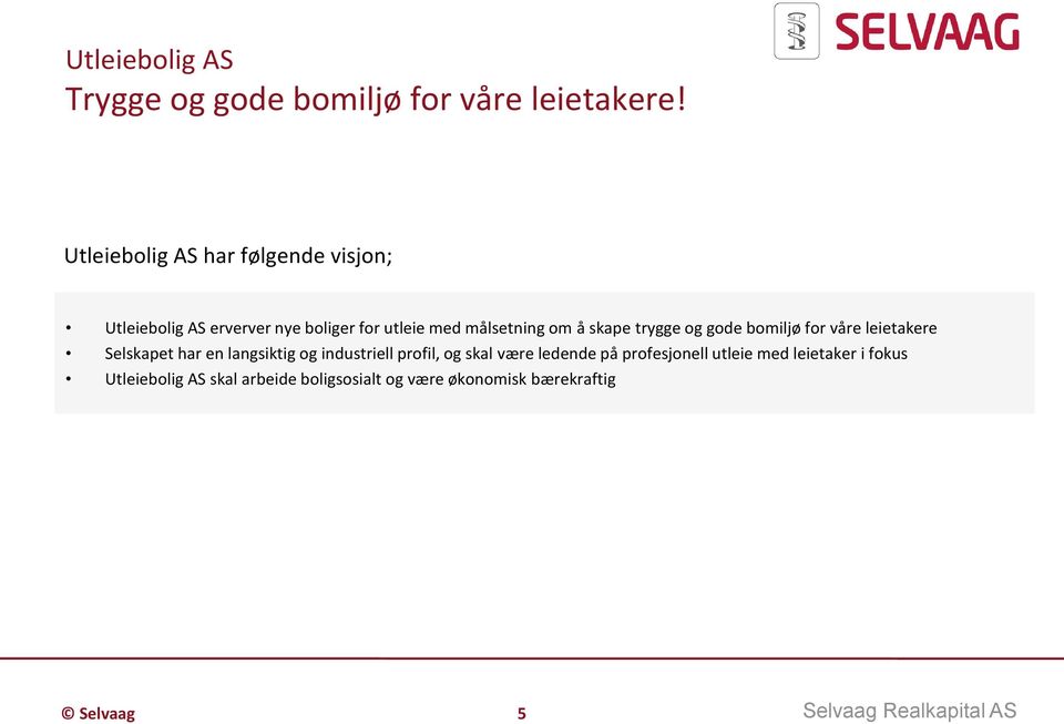 å skape trygge og gode bomiljø for våre leietakere Selskapet har en langsiktig og industriell profil,