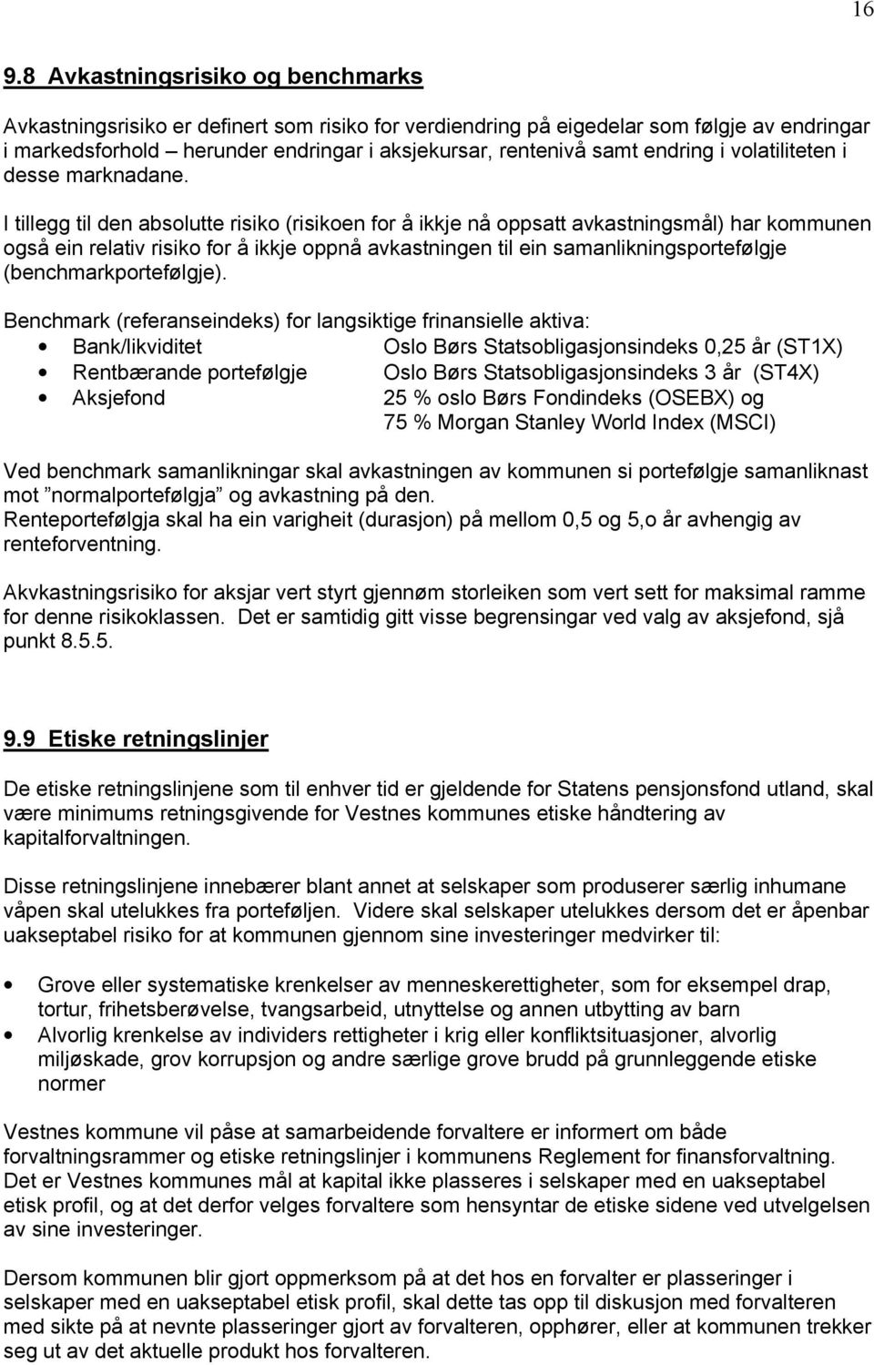 I tillegg til den absolutte risiko (risikoen for å ikkje nå oppsatt avkastningsmål) har kommunen også ein relativ risiko for å ikkje oppnå avkastningen til ein samanlikningsportefølgje