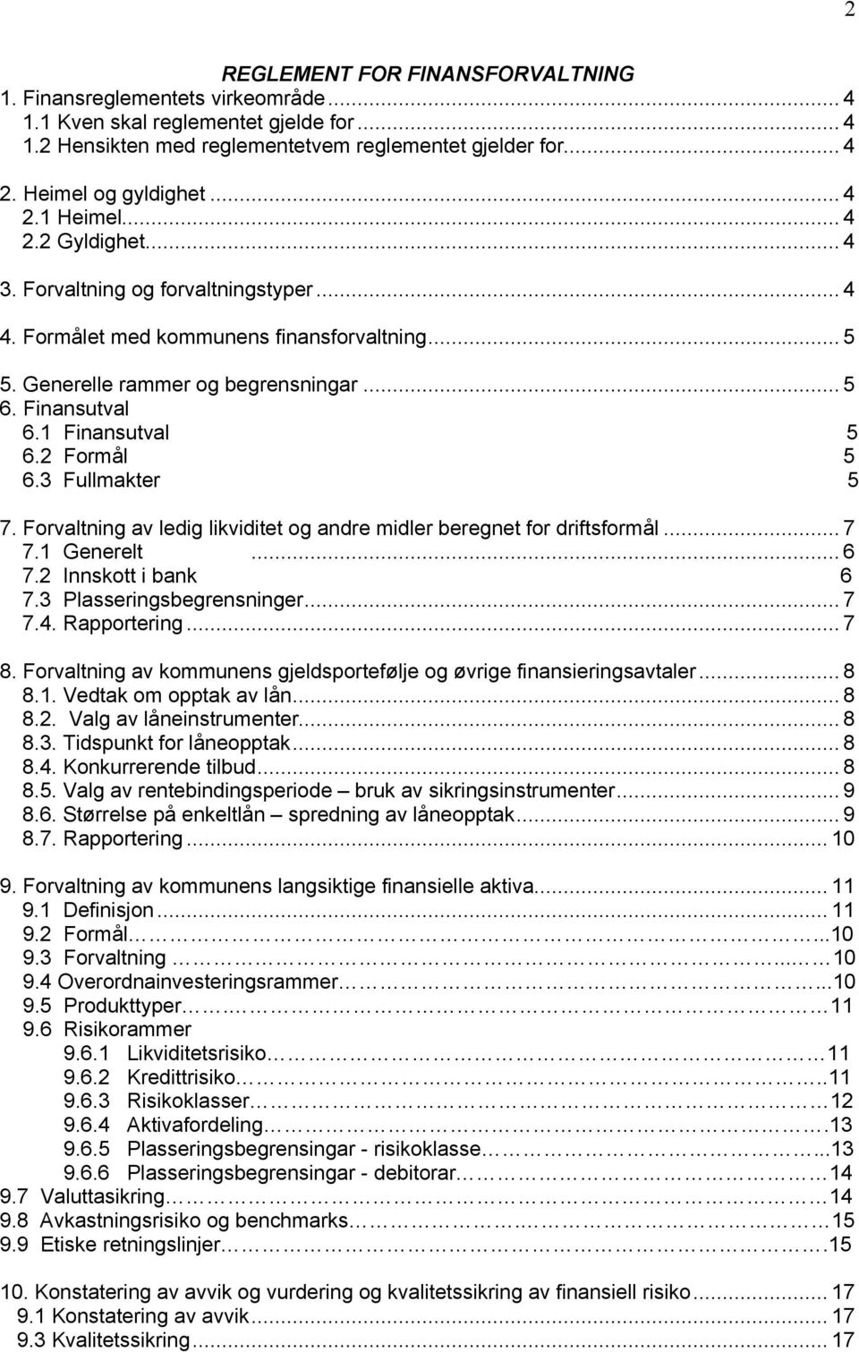 1 Finansutval 5 6.2 Formål 5 6.3 Fullmakter 5 7. Forvaltning av ledig likviditet og andre midler beregnet for driftsformål... 7 7.1 Generelt... 6 7.2 Innskott i bank 6 7.3 Plasseringsbegrensninger.