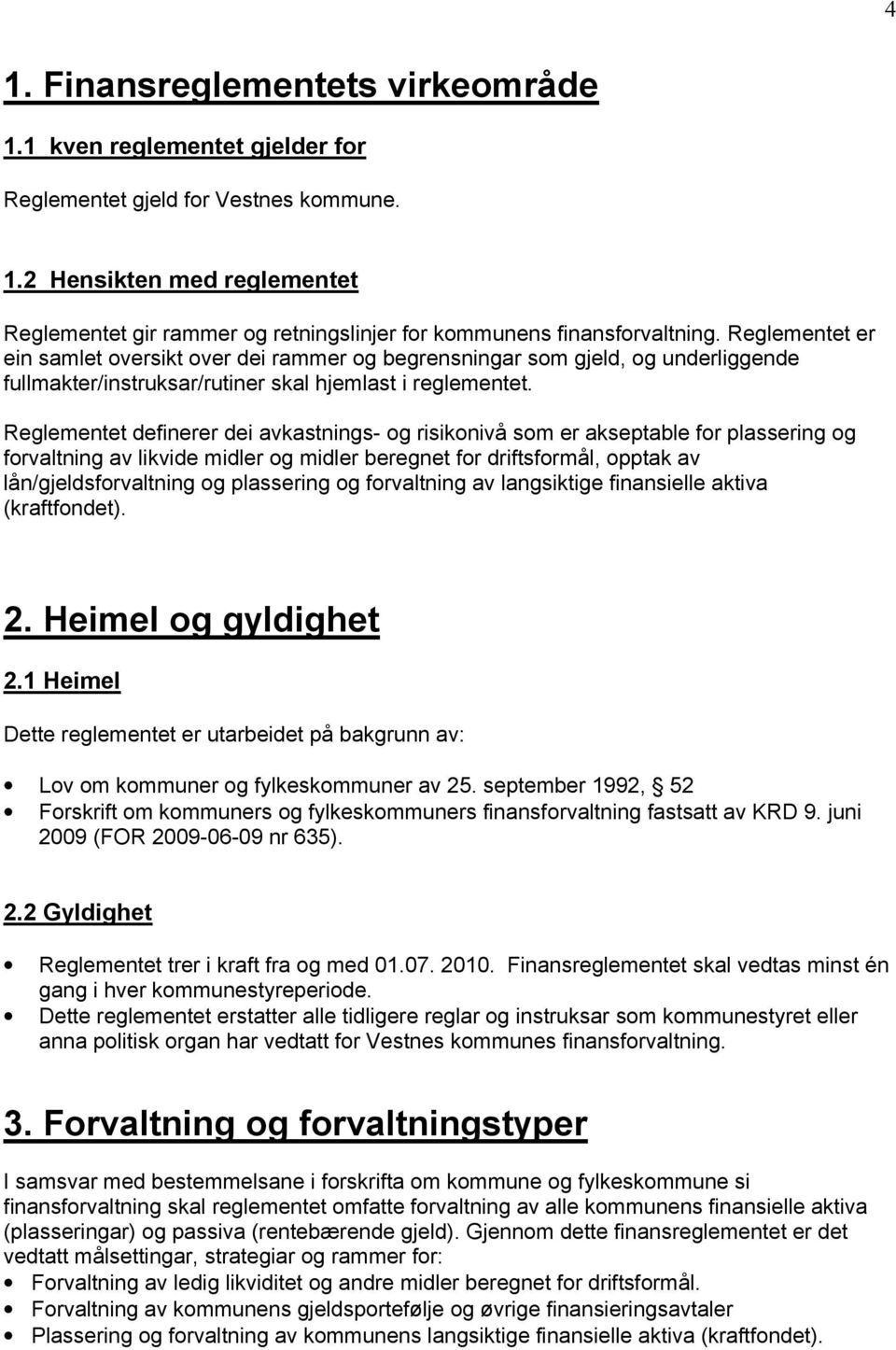 Reglementet definerer dei avkastnings- og risikonivå som er akseptable for plassering og forvaltning av likvide midler og midler beregnet for driftsformål, opptak av lån/gjeldsforvaltning og