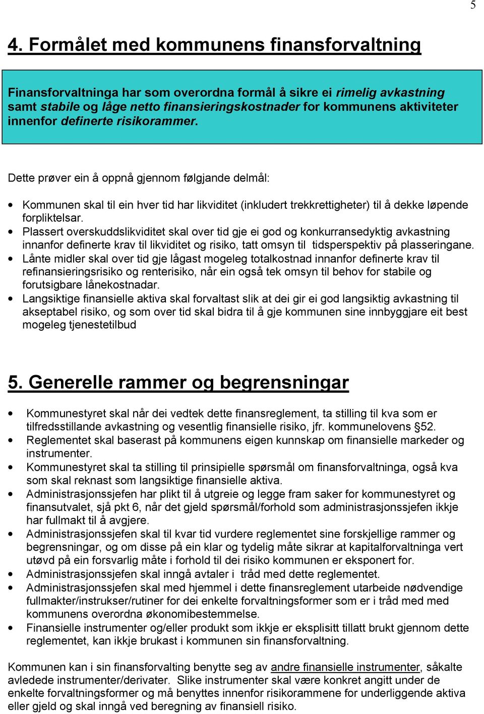 Plassert overskuddslikviditet skal over tid gje ei god og konkurransedyktig avkastning innanfor definerte krav til likviditet og risiko, tatt omsyn til tidsperspektiv på plasseringane.