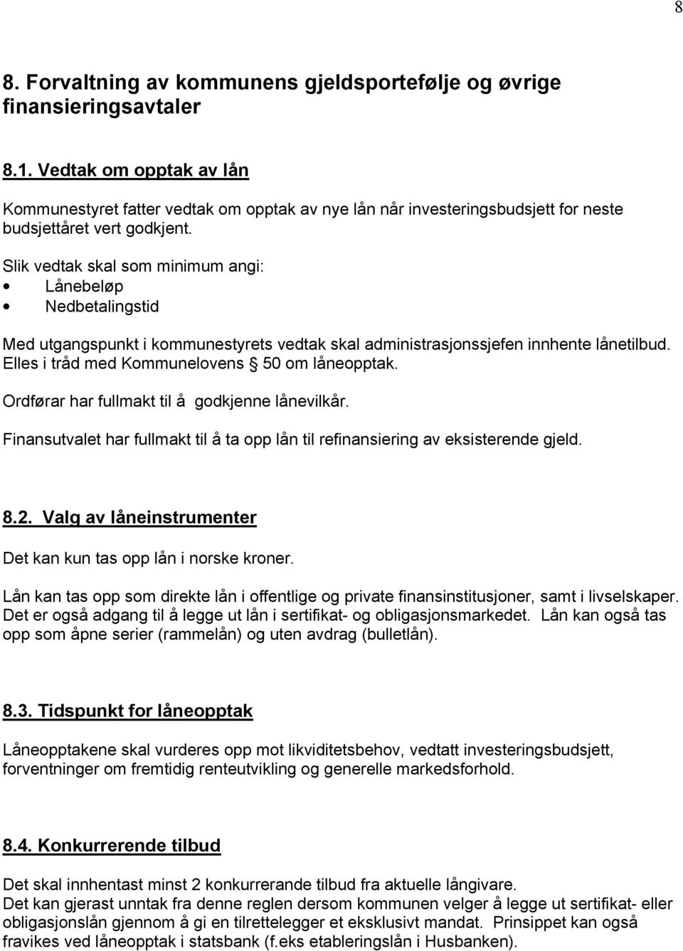 Slik vedtak skal som minimum angi: Lånebeløp Nedbetalingstid Med utgangspunkt i kommunestyrets vedtak skal administrasjonssjefen innhente lånetilbud. Elles i tråd med Kommunelovens 50 om låneopptak.