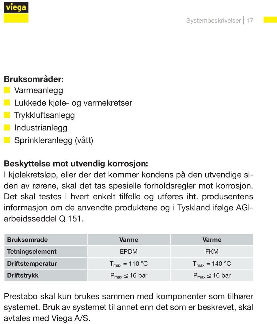 Det skal testes i hvert enkelt tilfelle og utføres iht. produsentens informasjon om de anvendte produktene og i Tyskland ifølge AGIarbeidsseddel Q 151.