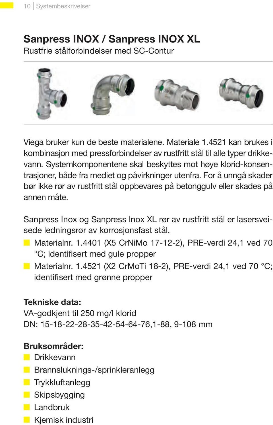 Systemkomponentene skal beskyttes mot høye klorid-konsentrasjoner, både fra mediet og påvirkninger utenfra.