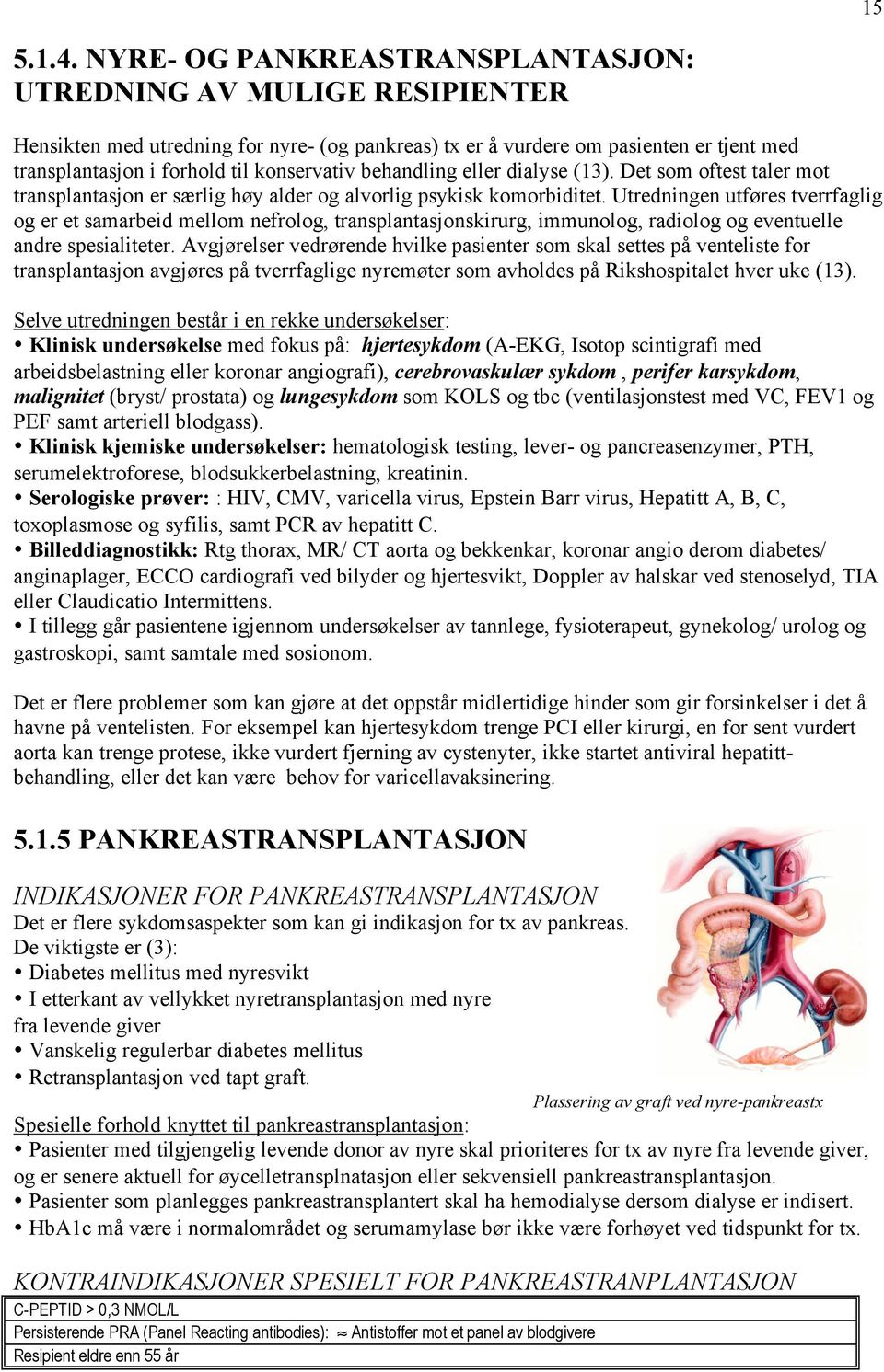 behandling eller dialyse (13). Det som oftest taler mot transplantasjon er særlig høy alder og alvorlig psykisk komorbiditet.