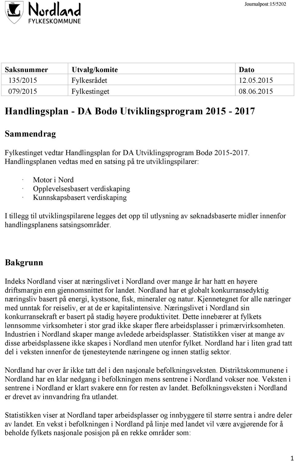 Handlingsplanen vedtas med en satsing på tre utviklingspilarer: Motor i Nord Opplevelsesbasert verdiskaping Kunnskapsbasert verdiskaping I tillegg til utviklingspilarene legges det opp til utlysning