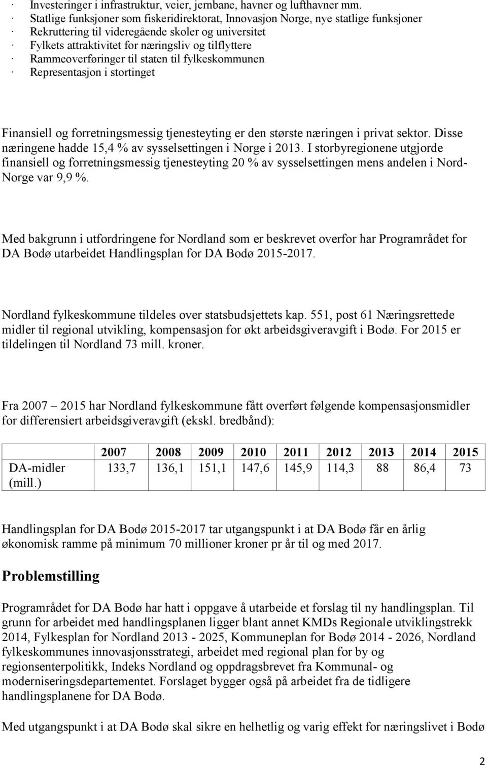 Rammeoverføringer til staten til fylkeskommunen Representasjon i stortinget Finansiell og forretningsmessig tjenesteyting er den største næringen i privat sektor.