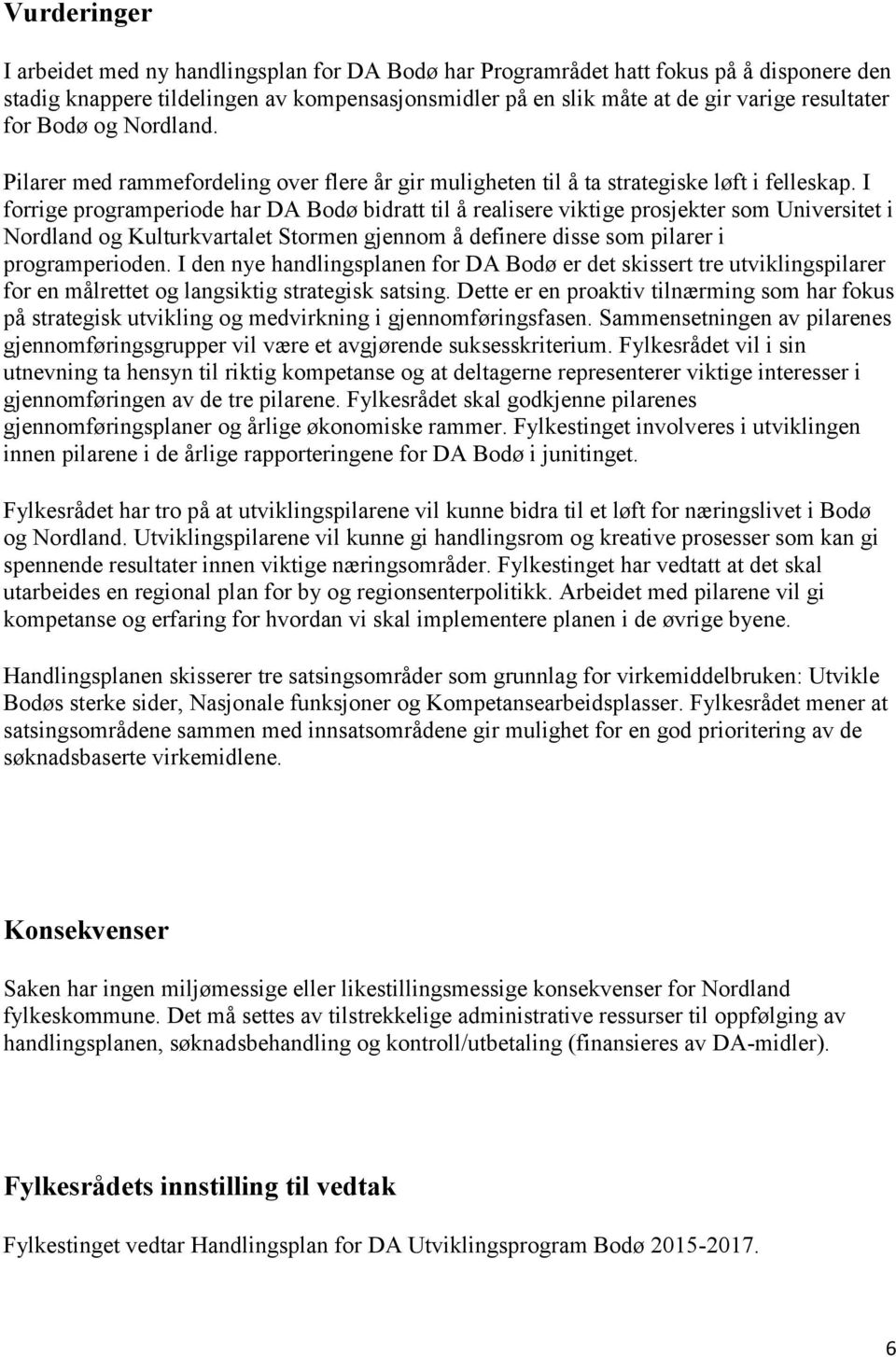 I forrige programperiode har DA Bodø bidratt til å realisere viktige prosjekter som Universitet i Nordland og Kulturkvartalet Stormen gjennom å definere disse som pilarer i programperioden.