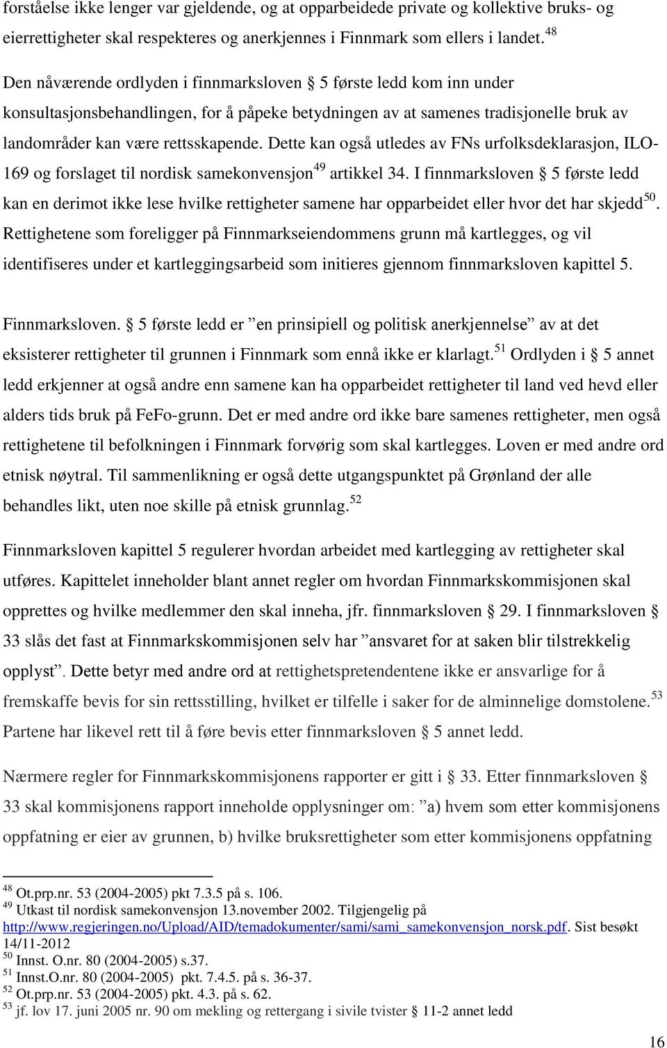 Dette kan også utledes av FNs urfolksdeklarasjon, ILO- 169 og forslaget til nordisk samekonvensjon 49 artikkel 34.