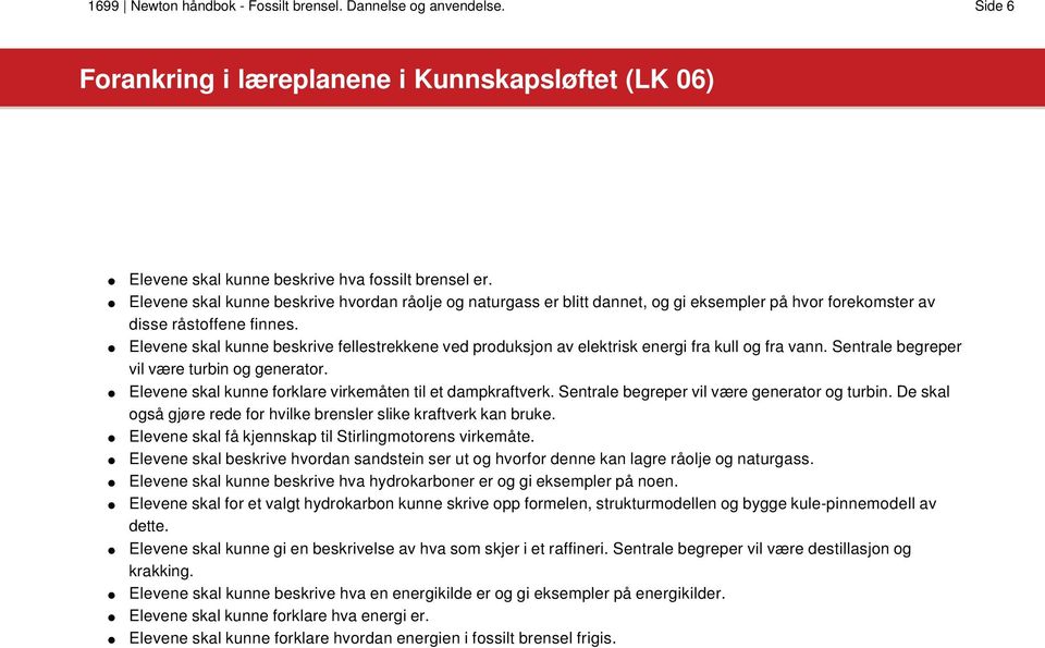 Elevene skal kunne beskrive fellestrekkene ved produksjon av elektrisk energi fra kull og fra vann. Sentrale begreper vil være turbin og generator.