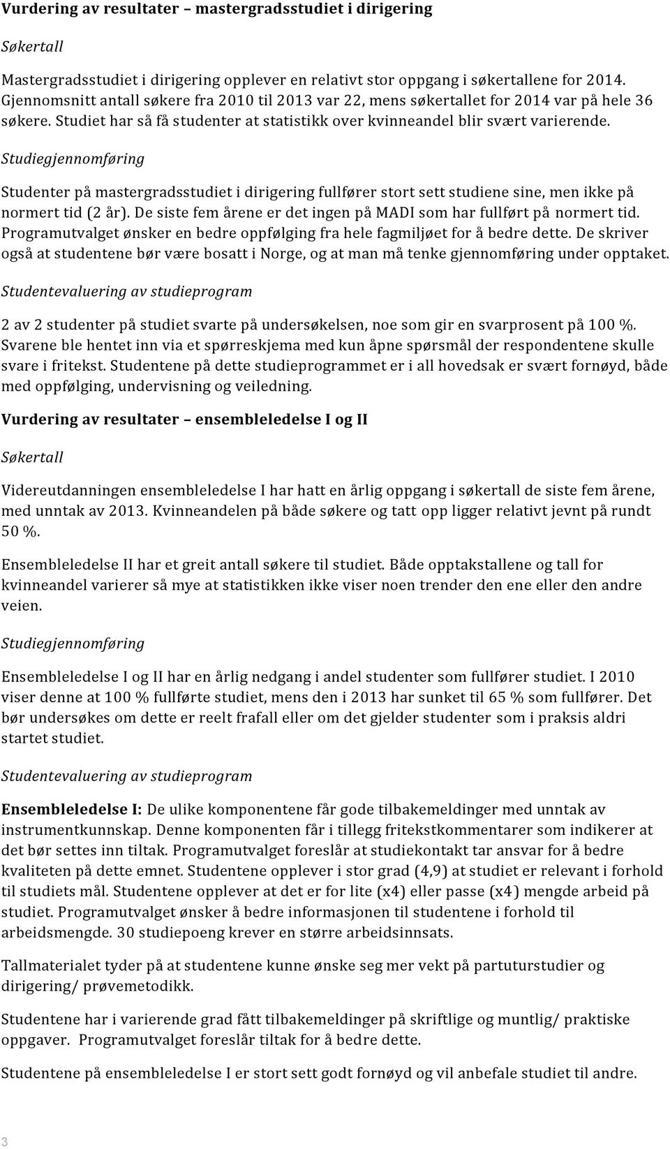 Studiegjennomføring Studenter på mastergradsstudiet i dirigering fullfører stort sett studiene sine, men ikke på normert tid (2 år).