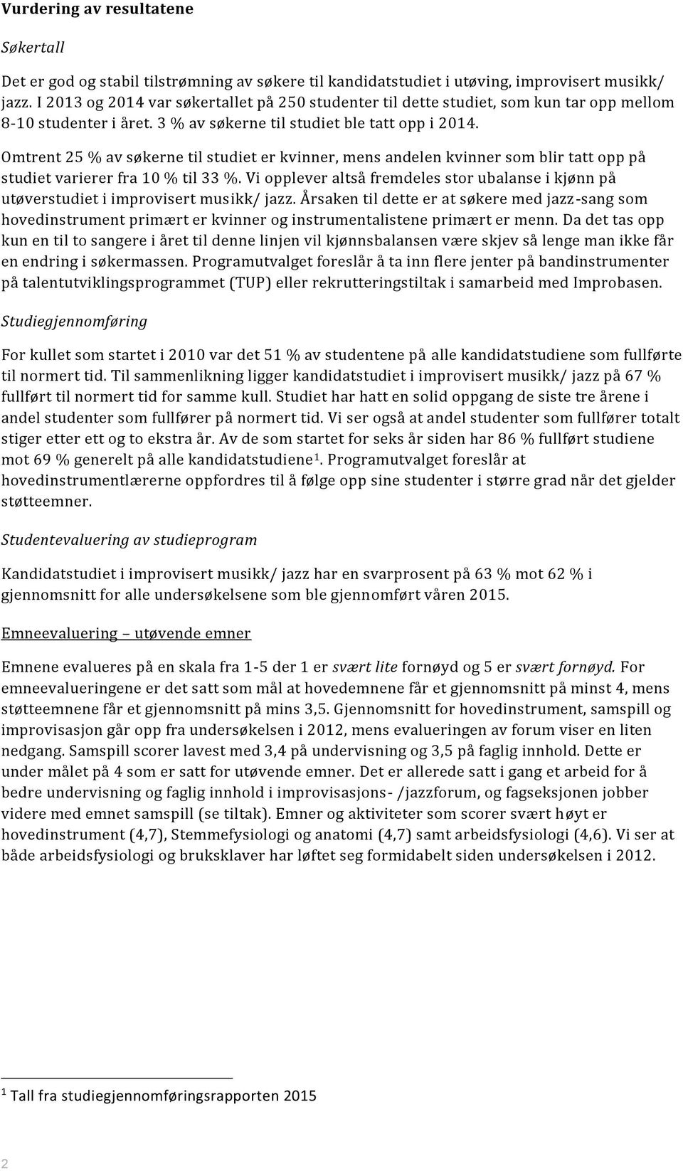 Omtrent 25 % av søkerne til studiet er kvinner, mens andelen kvinner som blir tatt opp på studiet varierer fra 10 % til 33 %.