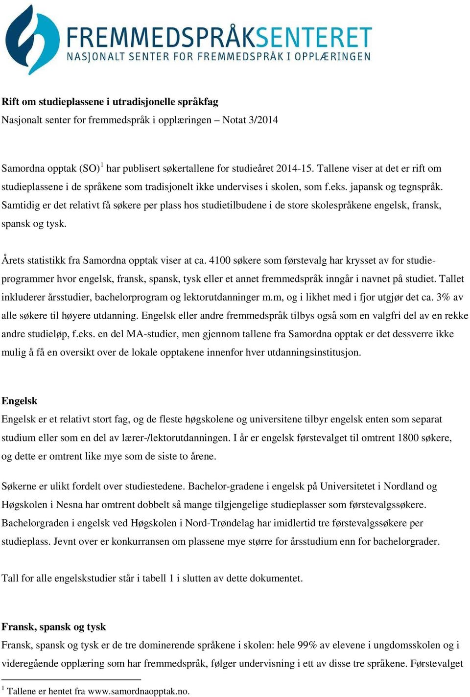 Samtidig er det relativt få søkere per plass hos studietilbudene i de store skolespråkene engelsk, fransk, spansk og tysk. Årets statistikk fra Samordna opptak viser at ca.