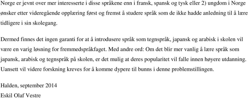 Dermed finnes det ingen garanti for at å introdusere språk som tegnspråk, japansk og arabisk i skolen vil være en varig løsning for fremmedspråkfaget.