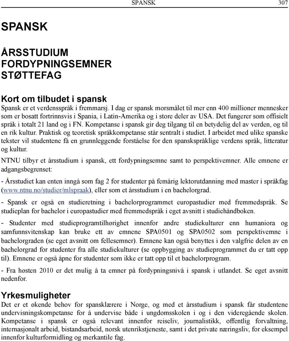 Kompetanse i spansk gir deg tilgang til en betydelig del av verden, og til en rik kultur. Praktisk og teoretisk språkkompetanse står sentralt i studiet.