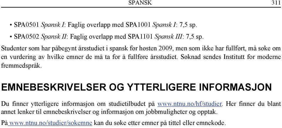 årsstudiet. Søknad sendes Institutt for moderne fremmedspråk. EMNEBESKRIVELSER OG YTTERLIGERE INFORMASJON Du finner ytterligere informasjon om studietilbudet på www.