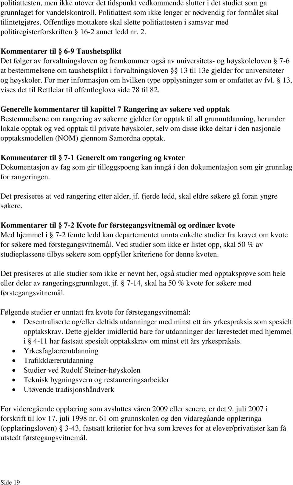 Kommentarer til 6-9 Taushetsplikt Det følger av forvaltningsloven og fremkommer også av universitets- og høyskoleloven 7-6 at bestemmelsene om taushetsplikt i forvaltningsloven 13 til 13e gjelder for