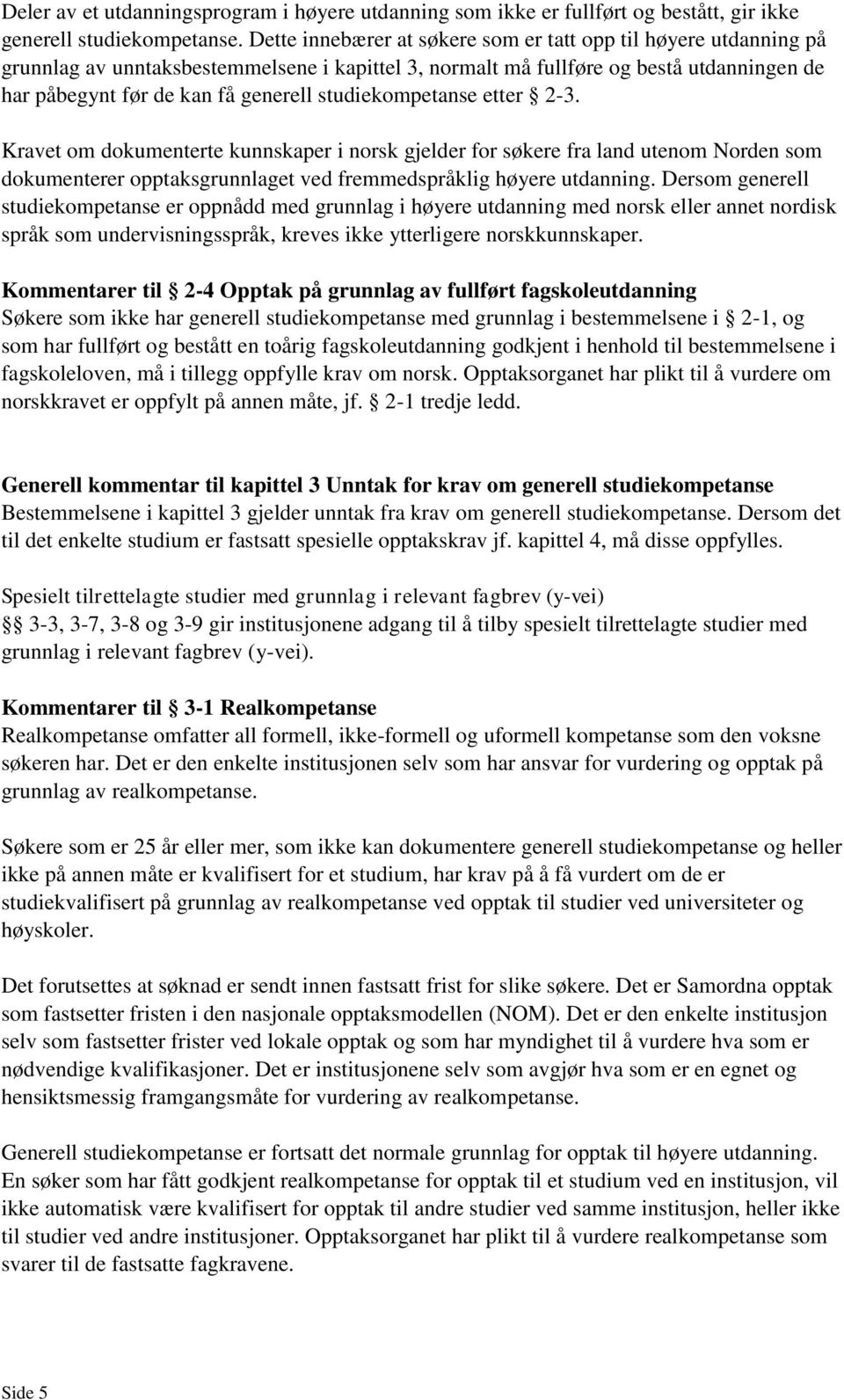 studiekompetanse etter 2-3. Kravet om dokumenterte kunnskaper i norsk gjelder for søkere fra land utenom Norden som dokumenterer opptaksgrunnlaget ved fremmedspråklig høyere utdanning.