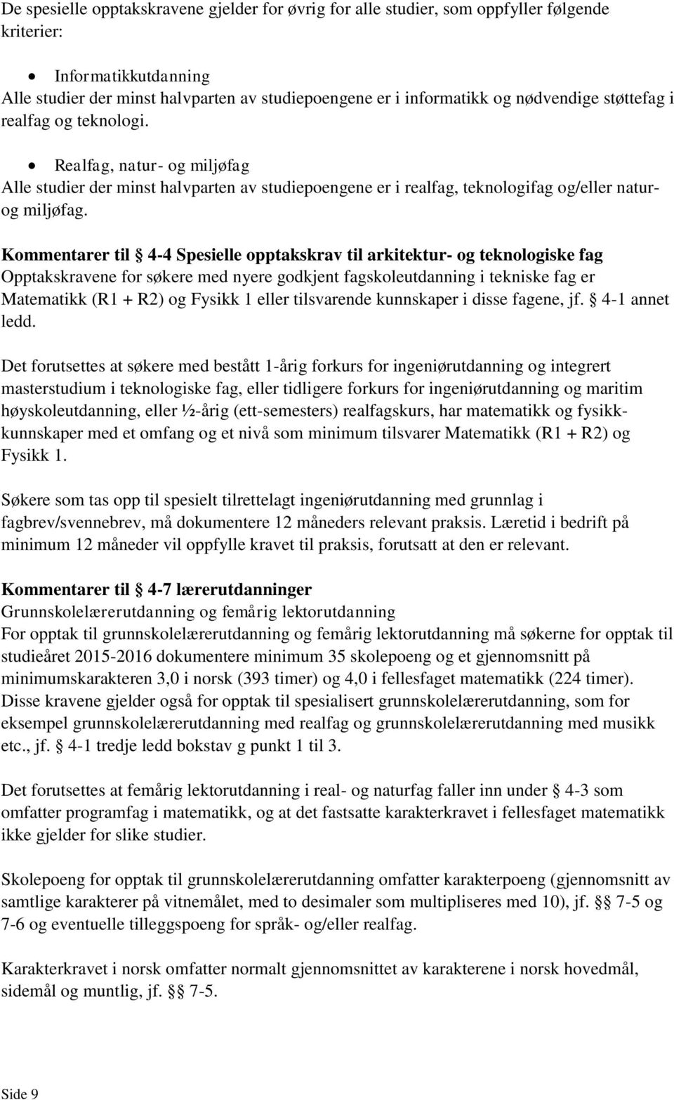 Kommentarer til 4-4 Spesielle opptakskrav til arkitektur- og teknologiske fag Opptakskravene for søkere med nyere godkjent fagskoleutdanning i tekniske fag er Matematikk (R1 + R2) og Fysikk 1 eller