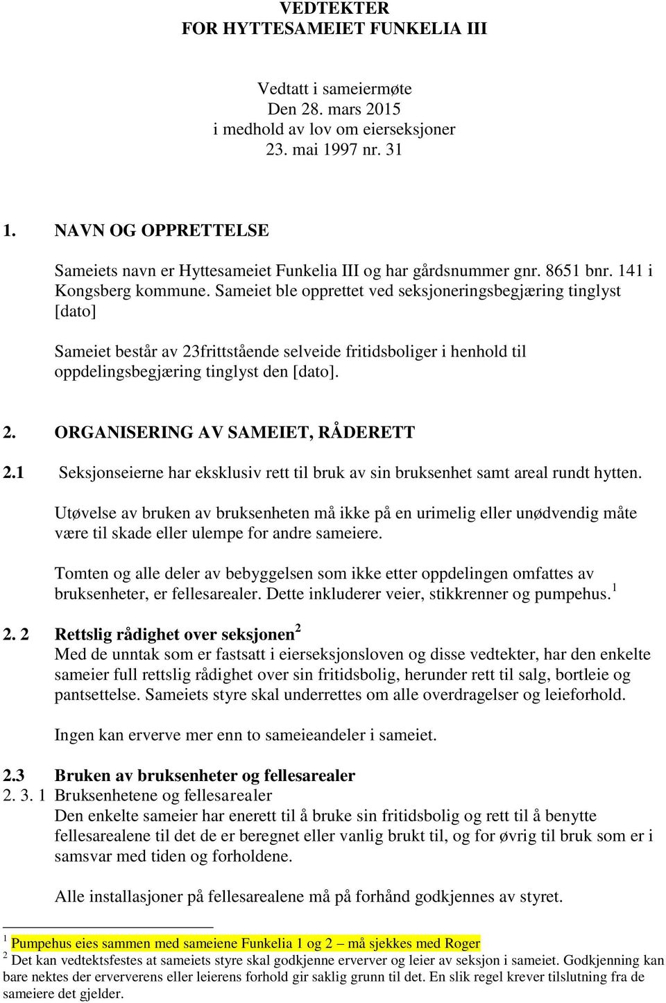 Sameiet ble opprettet ved seksjoneringsbegjæring tinglyst [dato] Sameiet består av 23frittstående selveide fritidsboliger i henhold til oppdelingsbegjæring tinglyst den [dato]. 2. ORGANISERING AV SAMEIET, RÅDERETT 2.