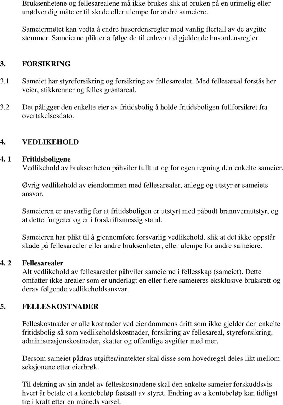 1 Sameiet har styreforsikring og forsikring av fellesarealet. Med fellesareal forstås her veier, stikkrenner og felles grøntareal. 3.