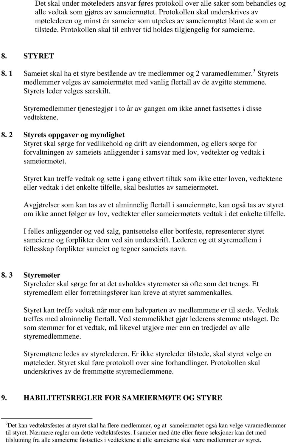 1 Sameiet skal ha et styre bestående av tre medlemmer og 2 varamedlemmer. 3 Styrets medlemmer velges av sameiermøtet med vanlig flertall av de avgitte stemmene. Styrets leder velges særskilt.