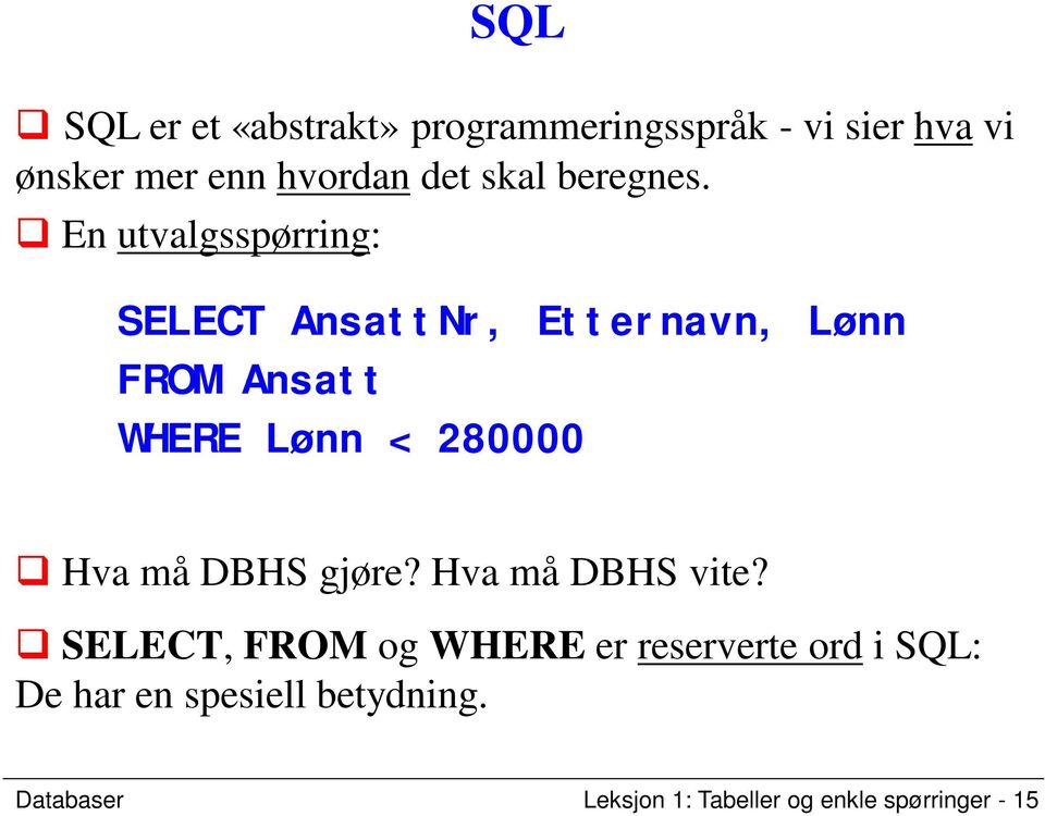 En utvalgsspørring: SELECT AnsattNr, Etternavn, Lønn SQL WHERE Lønn < 280000 Hva må