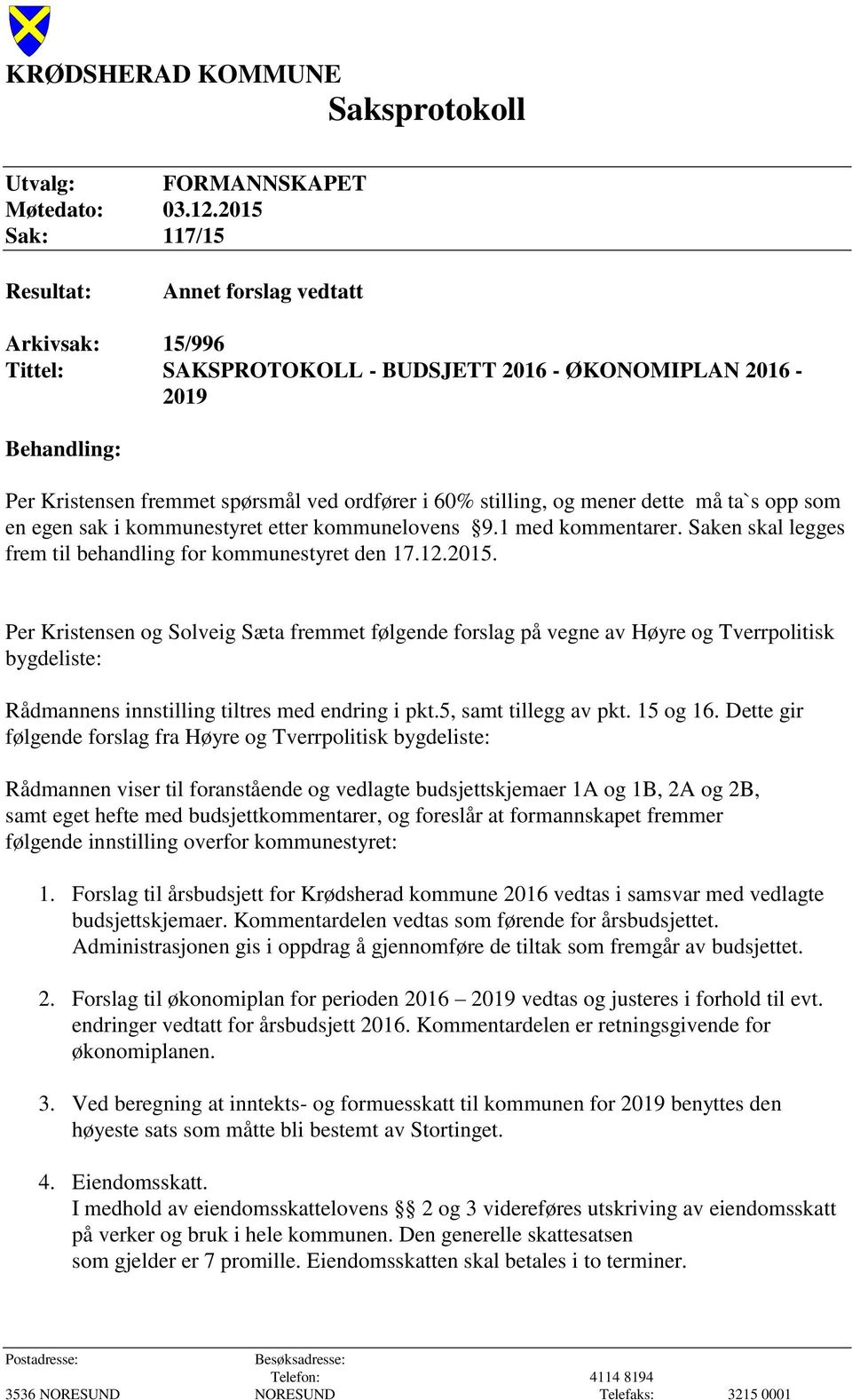 stilling, og mener dette må ta`s opp som en egen sak i kommunestyret etter kommunelovens 9.1 med kommentarer. Saken skal legges frem til behandling for kommunestyret den 17.12.2015.