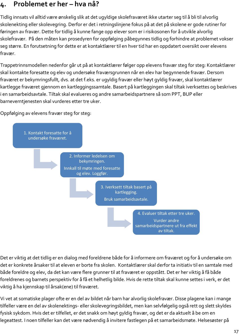 På den måten kan prosedyren for oppfølging påbegynnes tidlig og forhindre at problemet vokser seg større.