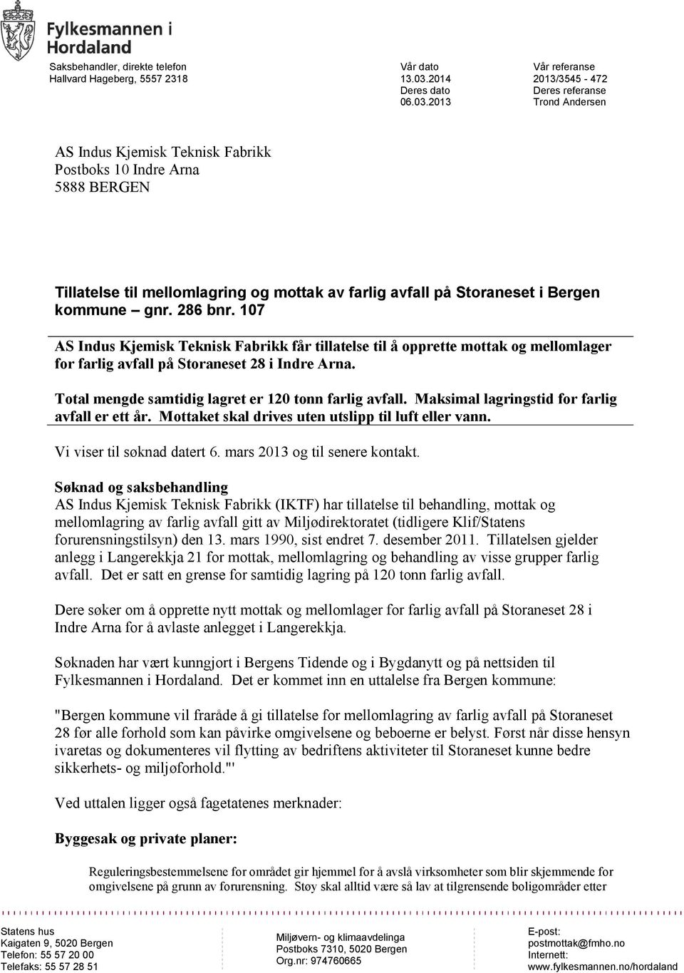 2013 Vår referanse 2013/3545-472 Deres referanse Trond Andersen AS Indus Kjemisk Teknisk Fabrikk Postboks 10 Indre Arna 5888 BERGEN Tillatelse til mellomlagring og mottak av farlig avfall på