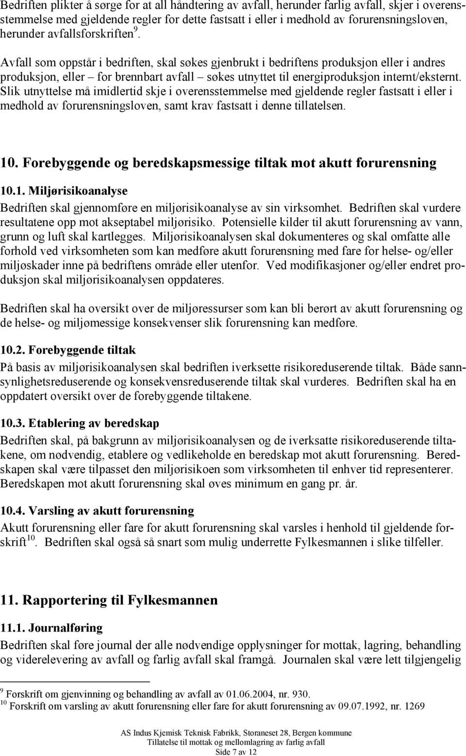 Avfall som oppstår i bedriften, skal søkes gjenbrukt i bedriftens produksjon eller i andres produksjon, eller for brennbart avfall søkes utnyttet til energiproduksjon internt/eksternt.