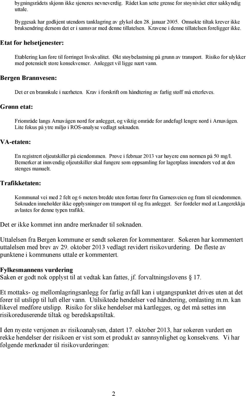 Etat for helsetjenester: Etablering kan føre til forringet livskvalitet. Økt støybelastning på grunn av transport. Risiko for ulykker med potensielt store konsekvenser. Anlegget vil ligge nært vann.