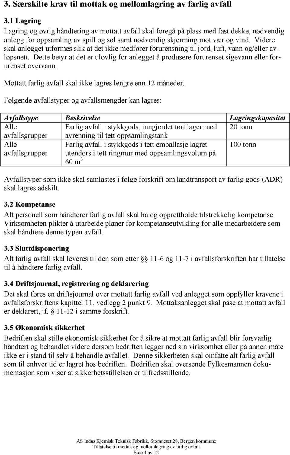 Videre skal anlegget utformes slik at det ikke medfører forurensning til jord, luft, vann og/eller avløpsnett.