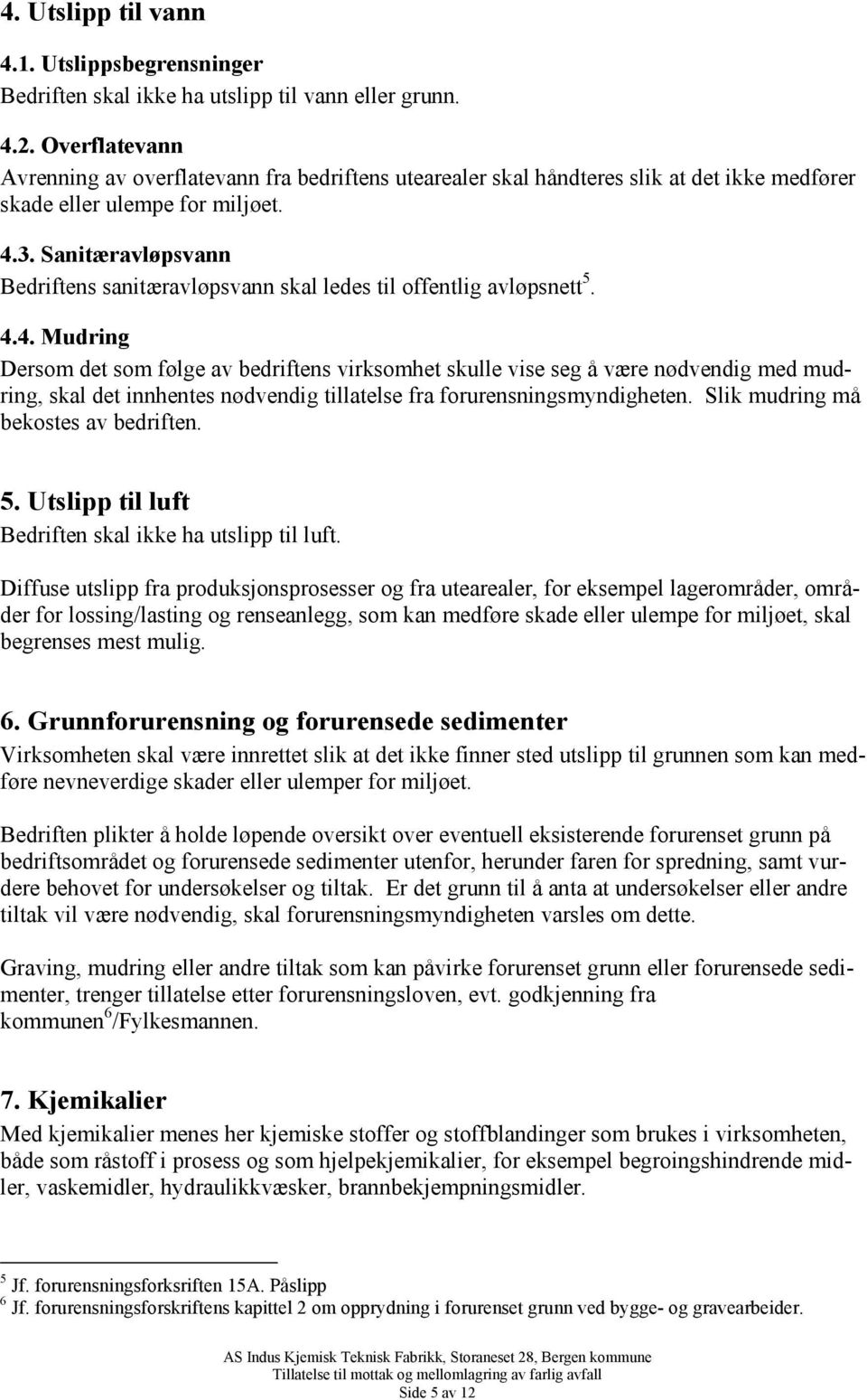 Sanitæravløpsvann Bedriftens sanitæravløpsvann skal ledes til offentlig avløpsnett 5. 4.